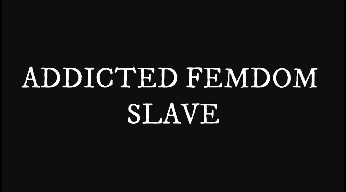 Addicted Femdom Slave
