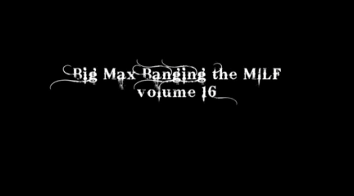 Big Max Banging the MILF vol. 16