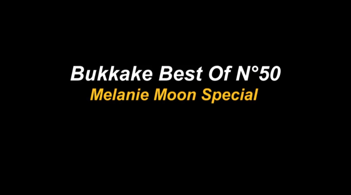 Bukkake Best Of No 50 - Melanie Moon Special