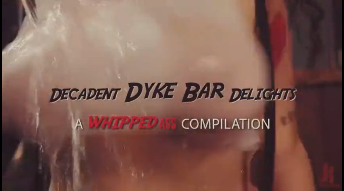 Decadent Dyke Bar Delights - A Whipped Ass Compilation