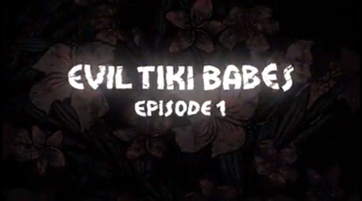 Evil Tiki Babes - episode 1