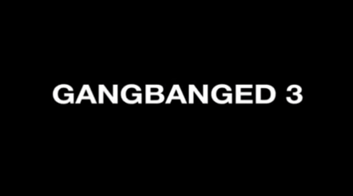 Gangbanged 3