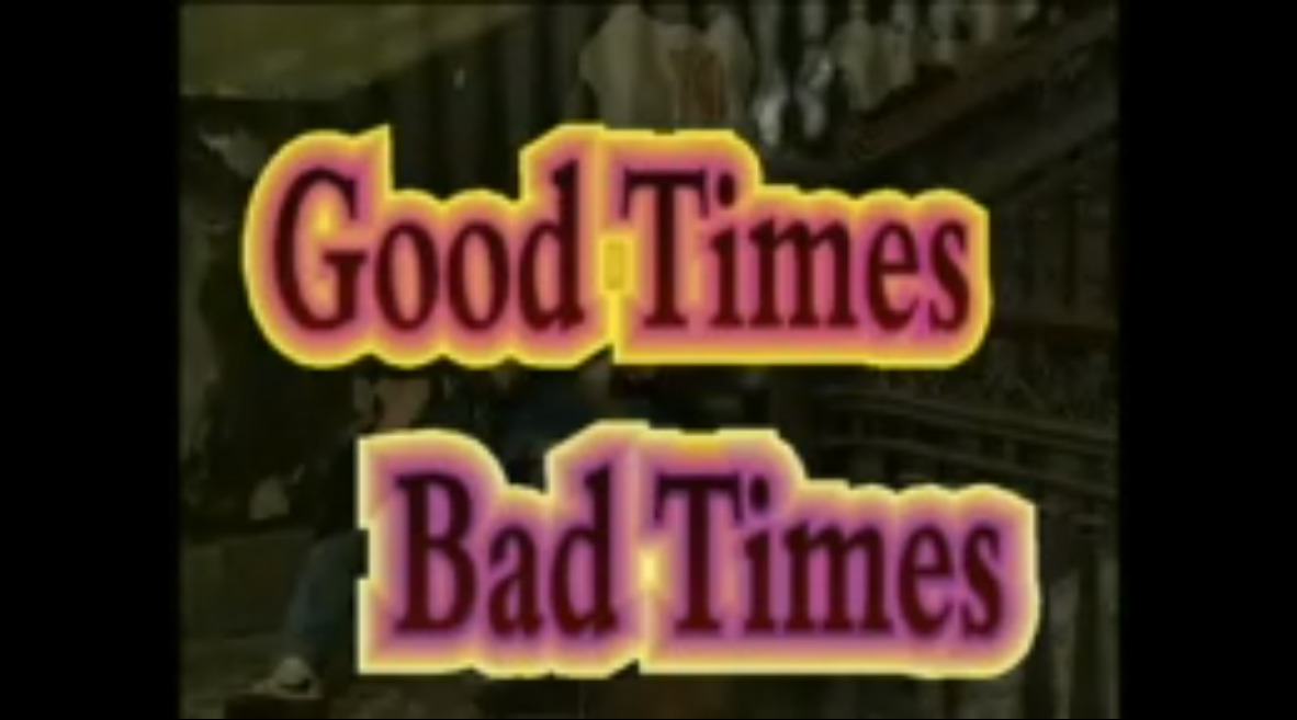 Good Times Bad Times