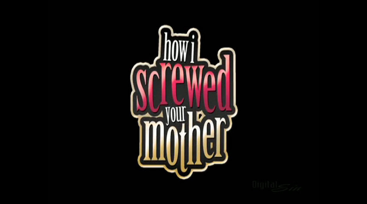 How I Screwed Your Mother