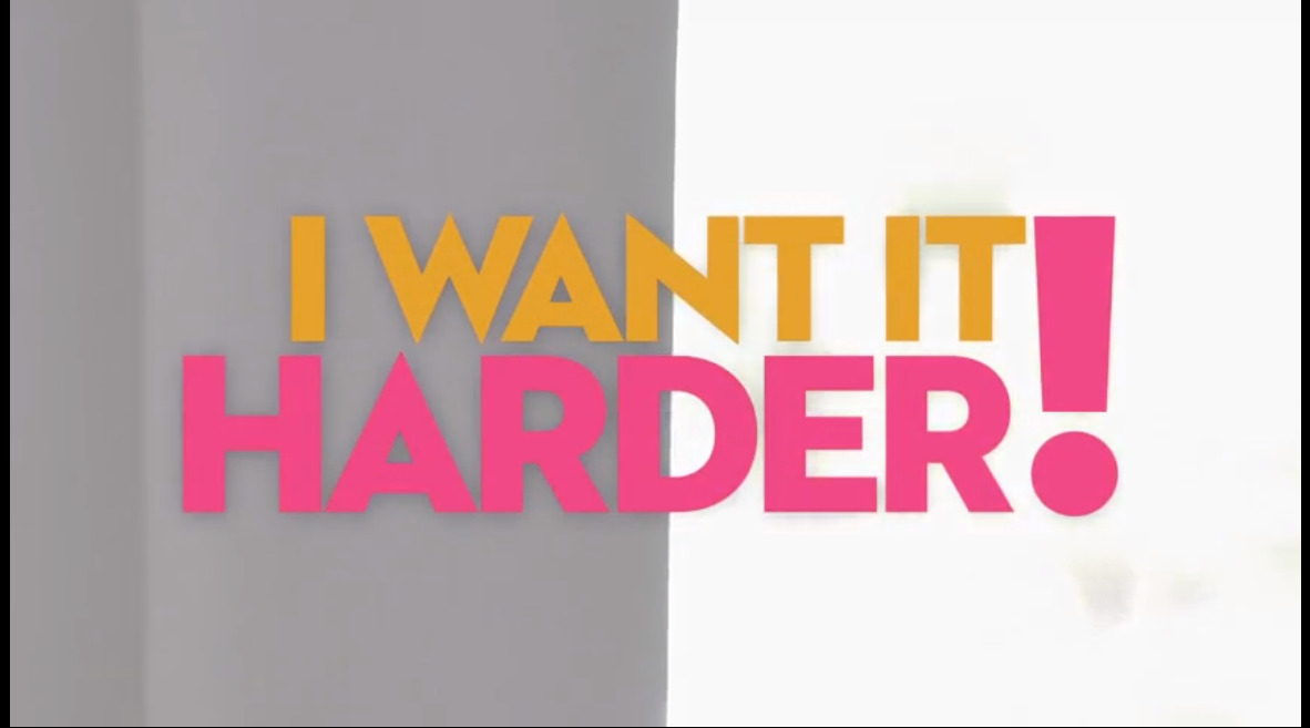 I Want it Harder!
