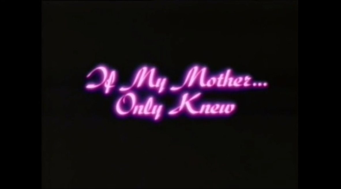 If My Mother... Only Knew