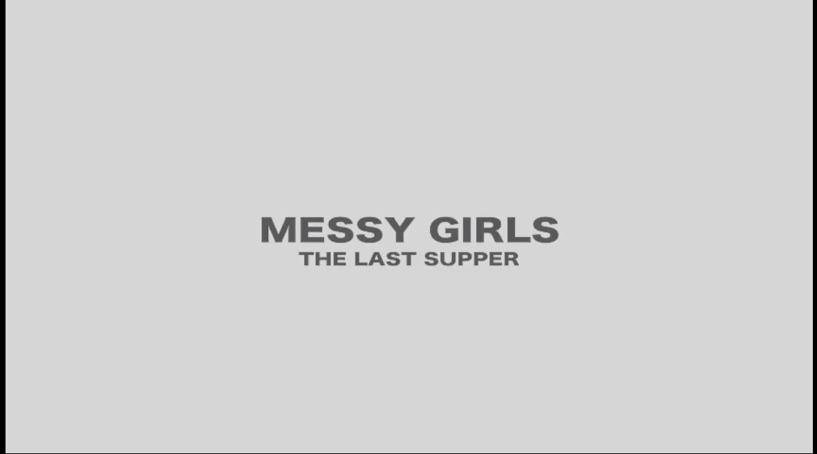 Messy Girls - the last supper