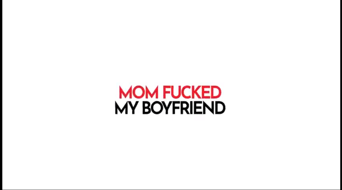 Mom fucked my boyfriend