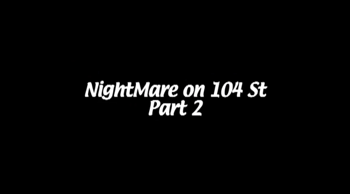 NightMare on 104 St - Part 2