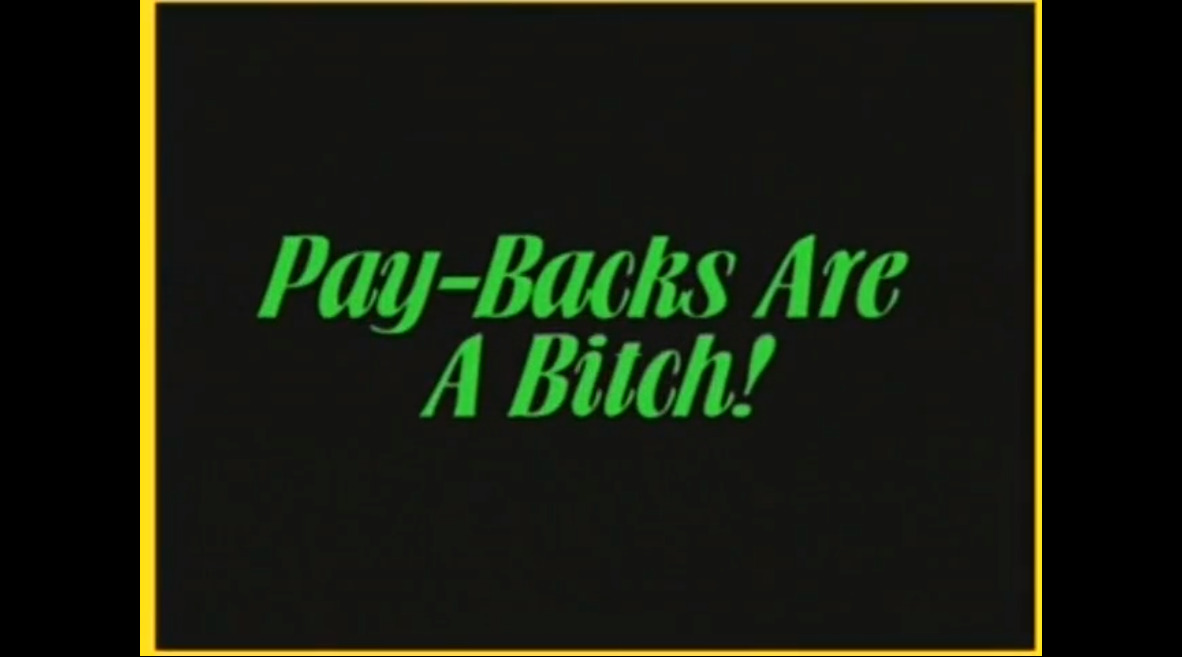 Pay Backs Are A Bitch!