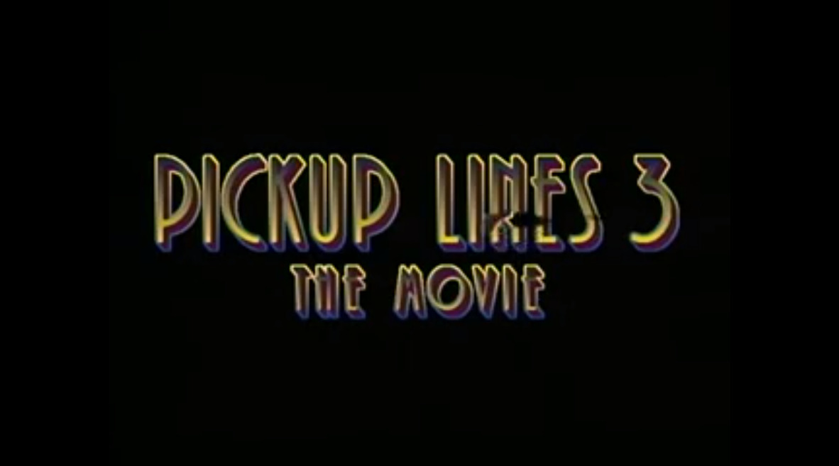 Pickup Lines 3 - the movie