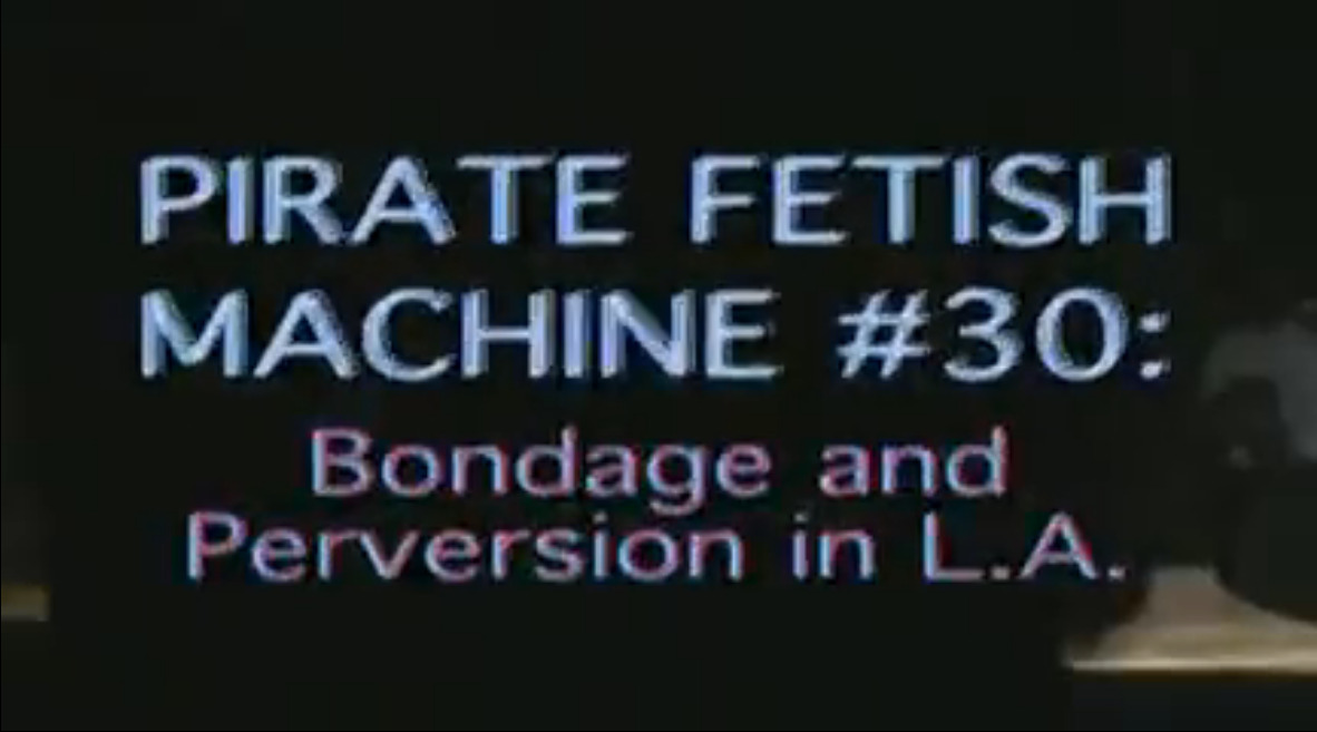 Pirate Fetish machine #30: Bondate and Perversion in L.A.