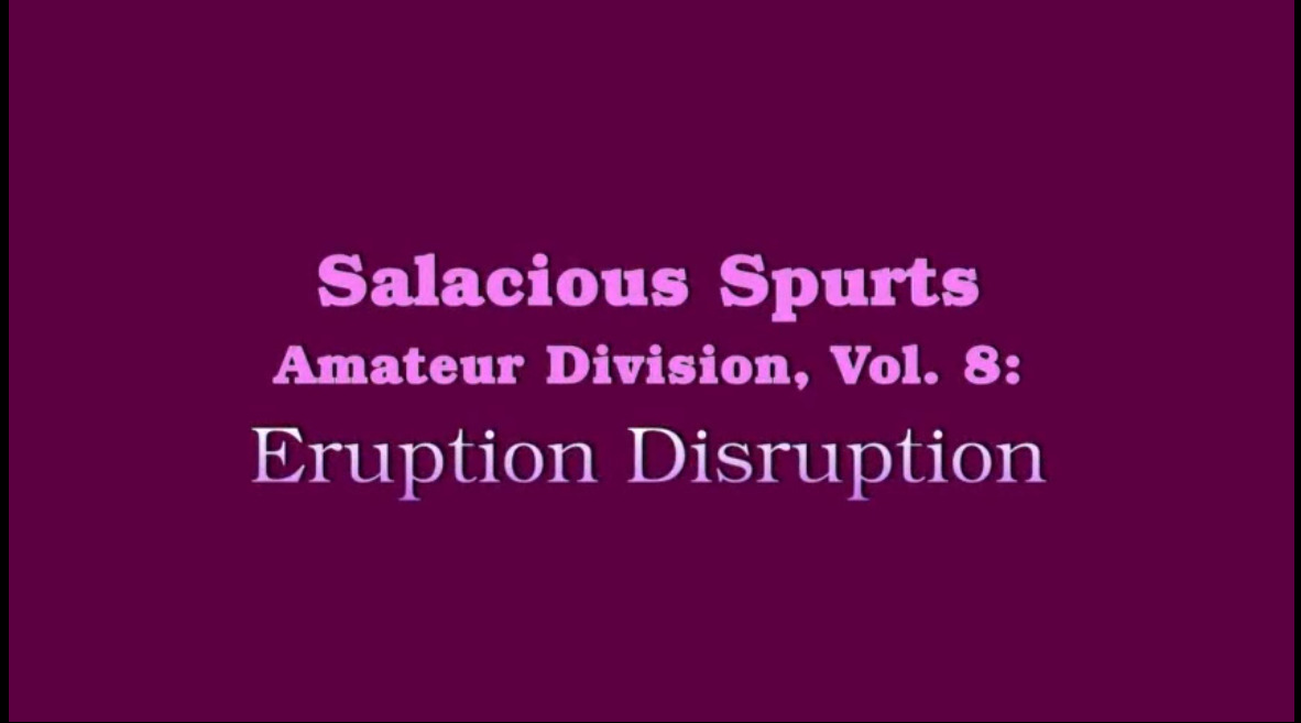 Salacious Spurts - Amateur Division, Vol. 8: Eruption Disruption