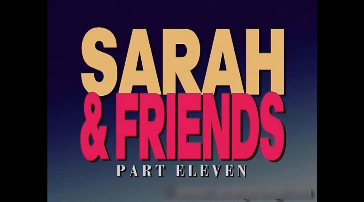 Sarah & Friends part eleven
