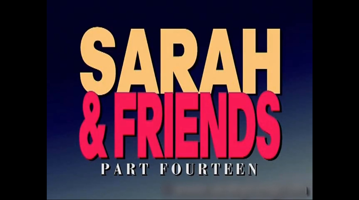 Sarah & Friends part fourteen