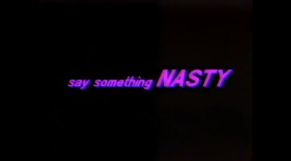 Say something Nasty