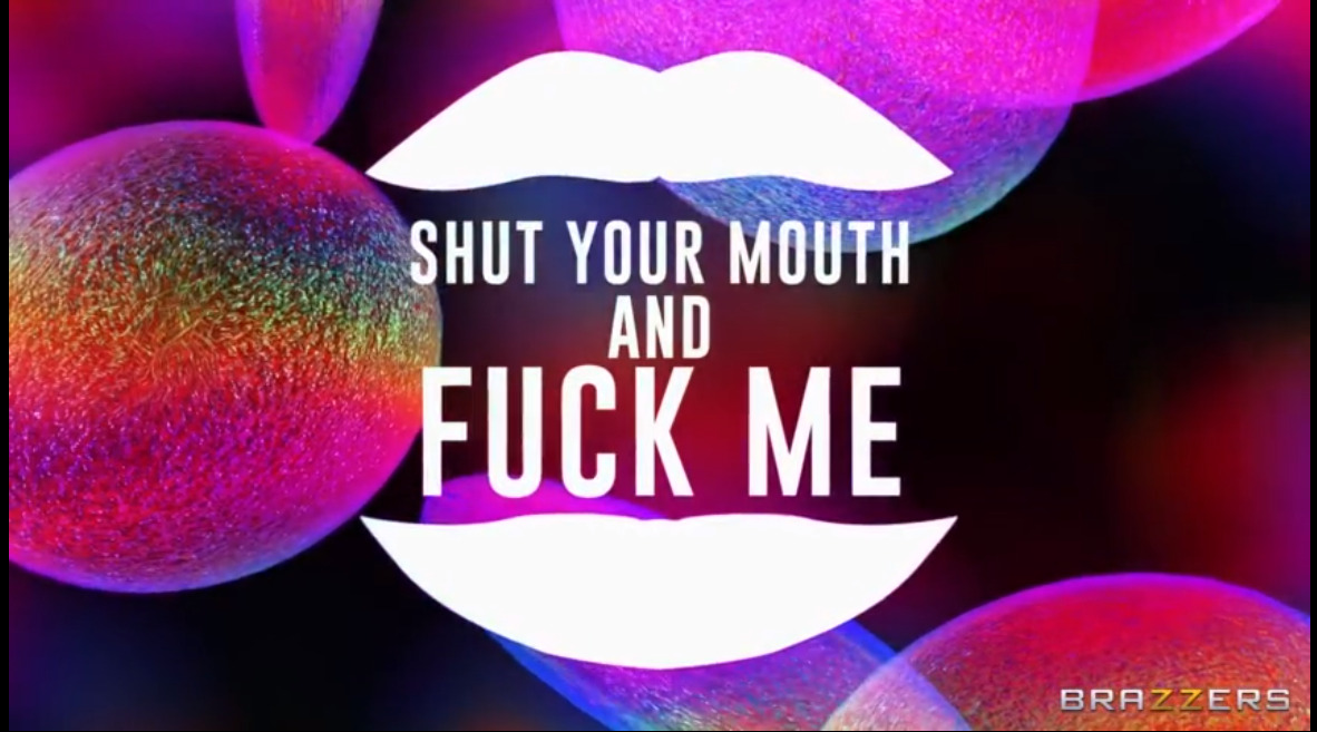 Shut Your Mouth and Fuck Me