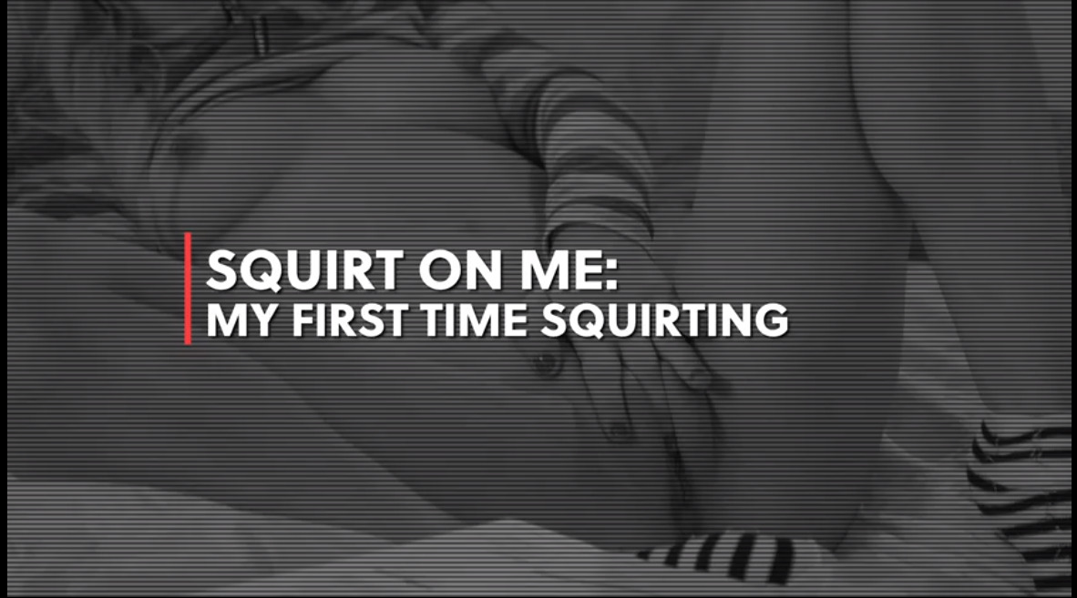 Squirt on Me: My First Time Squirting