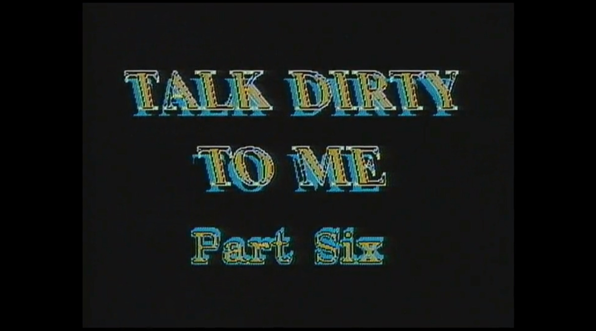 Talk Dirty to me - Part Six