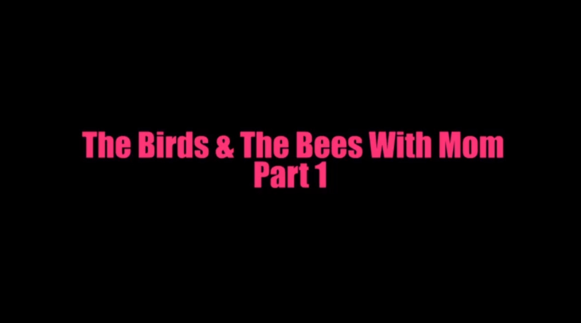 The Birds & The Bees With Mom - part 1