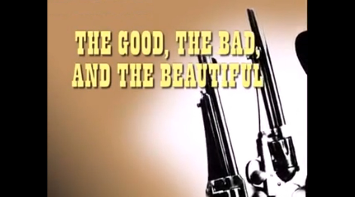 The Good, The Bad, and The Beautiful