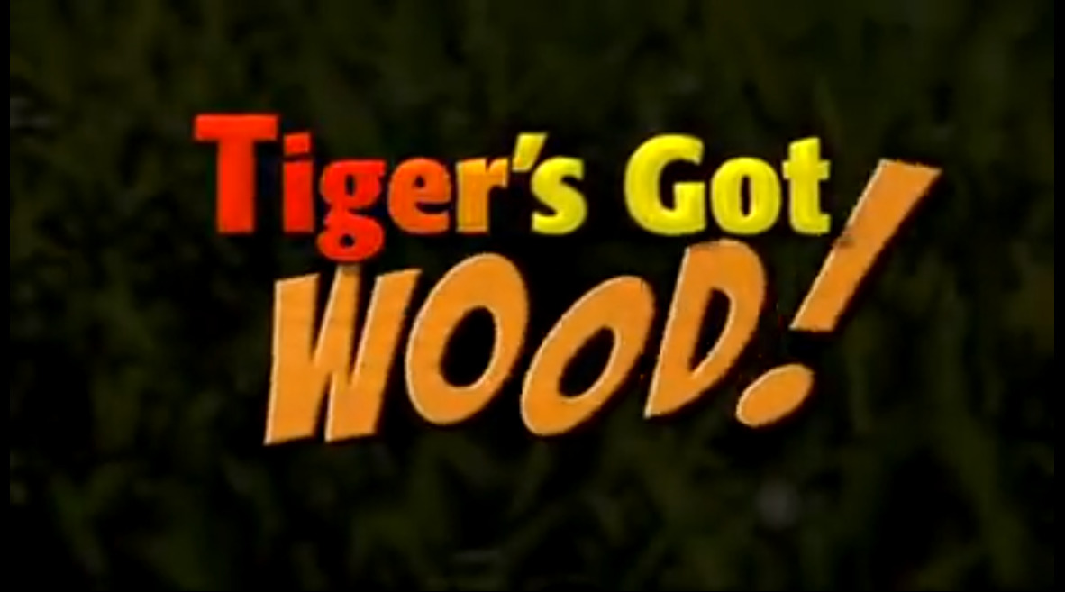 Tiger's Got Wood!