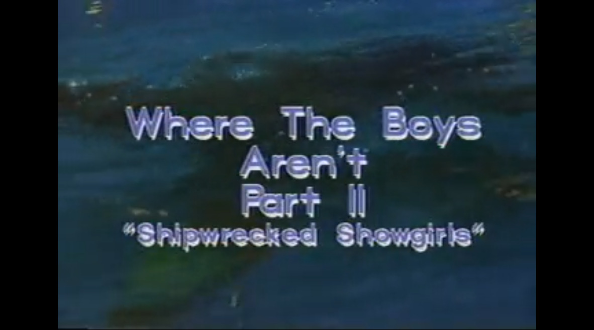 Where the Boys Aren't - part II - Shipwrecked Showgirls
